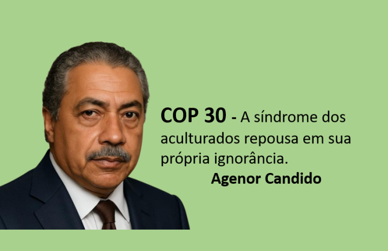 COP30 – a síndrome dos aculturados repousa em sua própria ignorância.