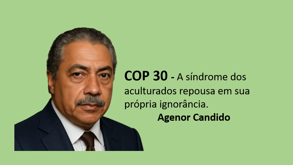 COP30 – a síndrome dos aculturados repousa em sua própria ignorância.